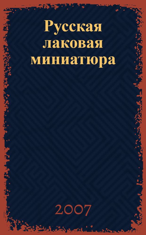 Русская лаковая миниатюра : Палех. Мстера. Федоскино. Холуй : альбом