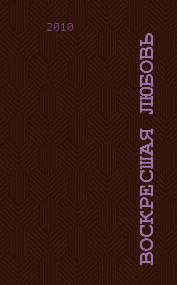 Воскресшая любовь : роман