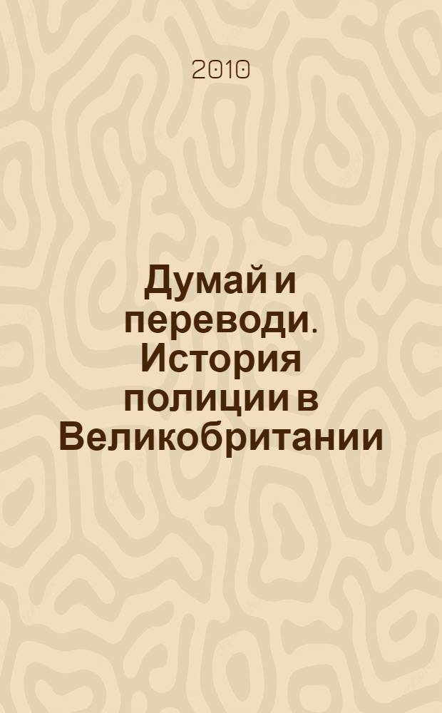 Думай и переводи. История полиции в Великобритании = Think and translate. The history of the police in Great Britain : учебно-методическое пособие