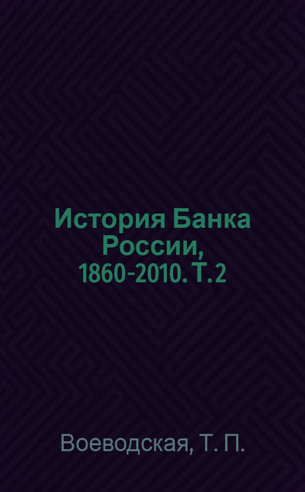 История Банка России, 1860-2010. Т. 2 : Государственный банк СССР, Центральный банк Российской Федерации (Банк России)
