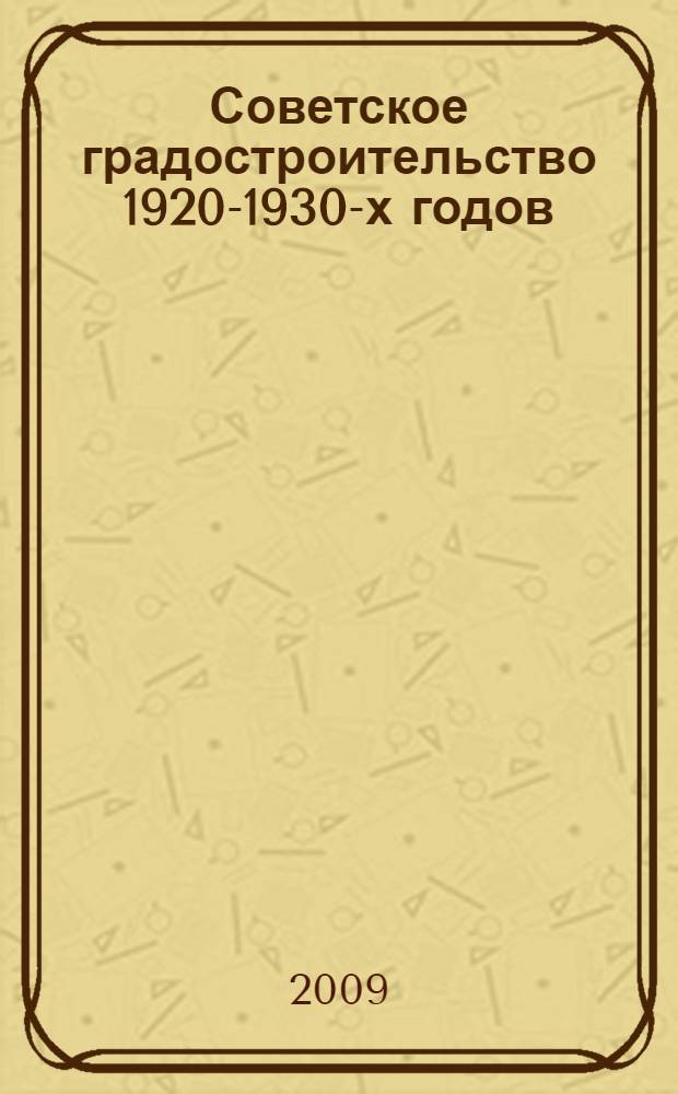Советское градостроительство 1920-1930-х годов : новые исследования и материалы