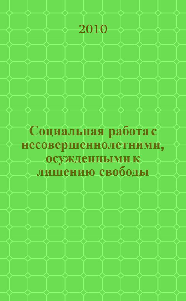 Социальная работа с несовершеннолетними, осужденными к лишению свободы : практич. рекомендации