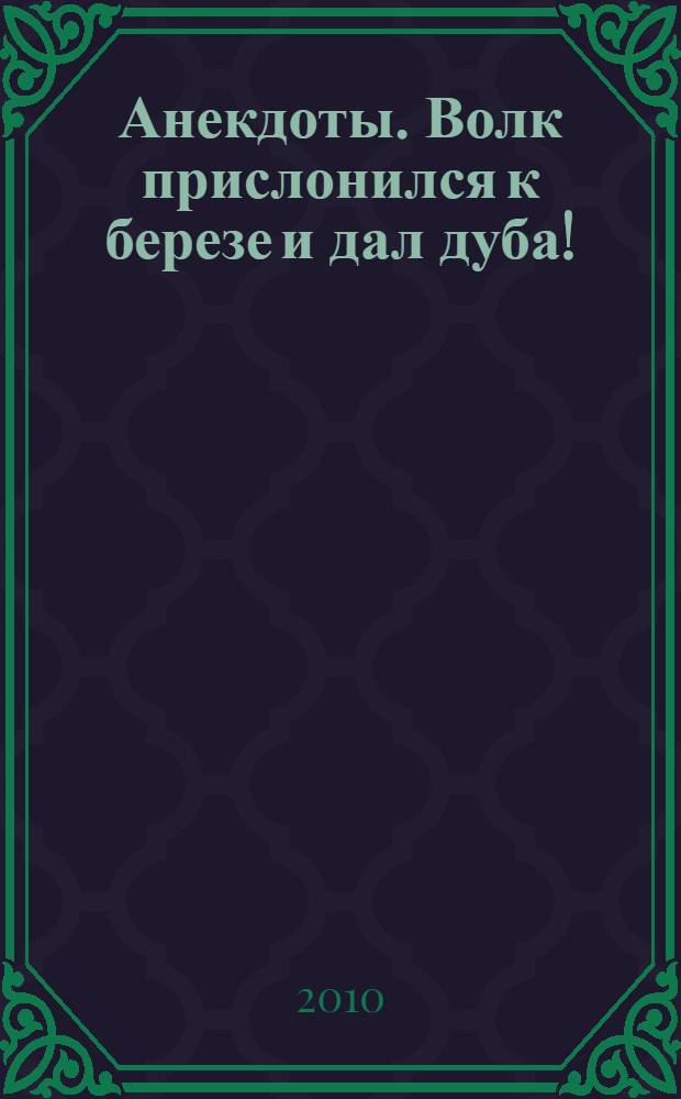 Анекдоты. Волк прислонился к березе и дал дуба! : в номере на 32 страницах: более 150 новых анекдотов, тосты, афоризмы, карикатуры
