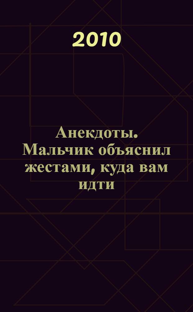 Анекдоты. Мальчик объяснил жестами, куда вам идти : в номере на 32 страницах: более 150 новых анекдотов, тосты, афоризмы, карикатуры