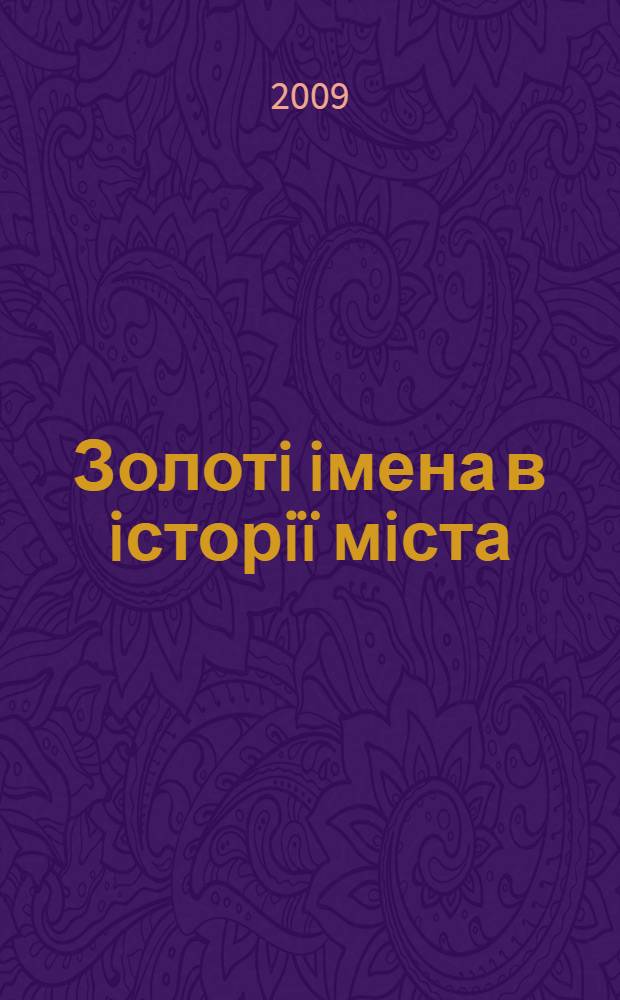 Золотi iмена в iсторiï мiста : почеснi громадни Катеринослава : бiобiблiографiчне видання