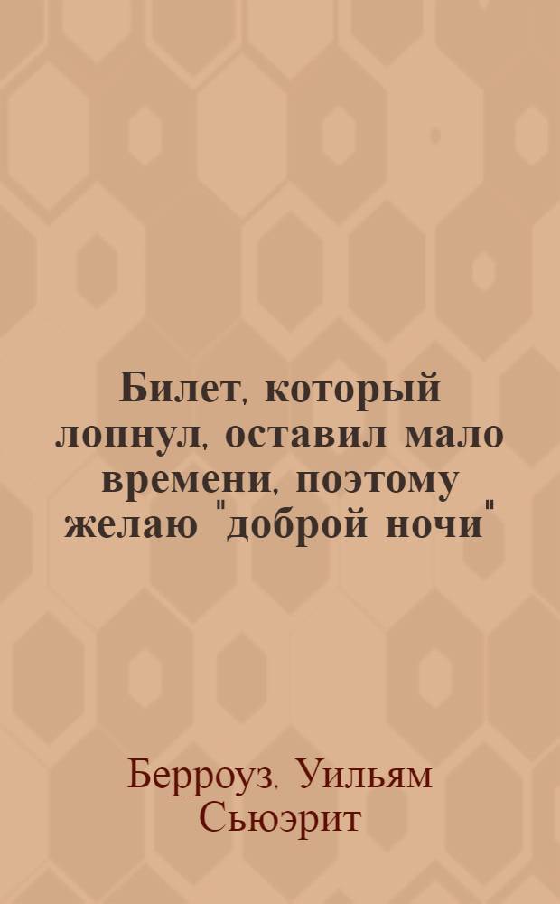 Билет, который лопнул, оставил мало времени, поэтому желаю "доброй ночи" : роман