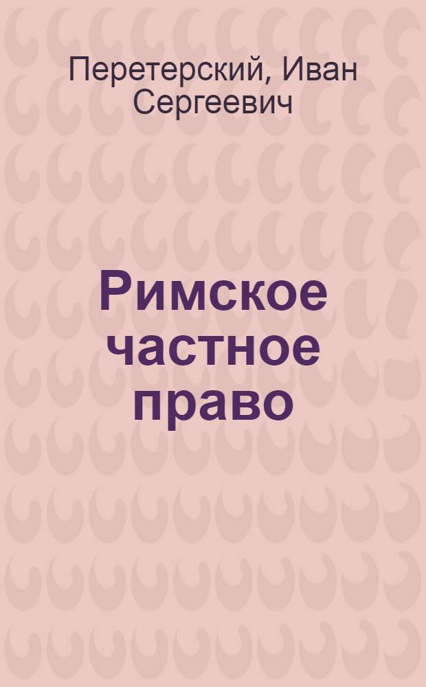 Римское частное право : учебник для юридических высших учебных заведений