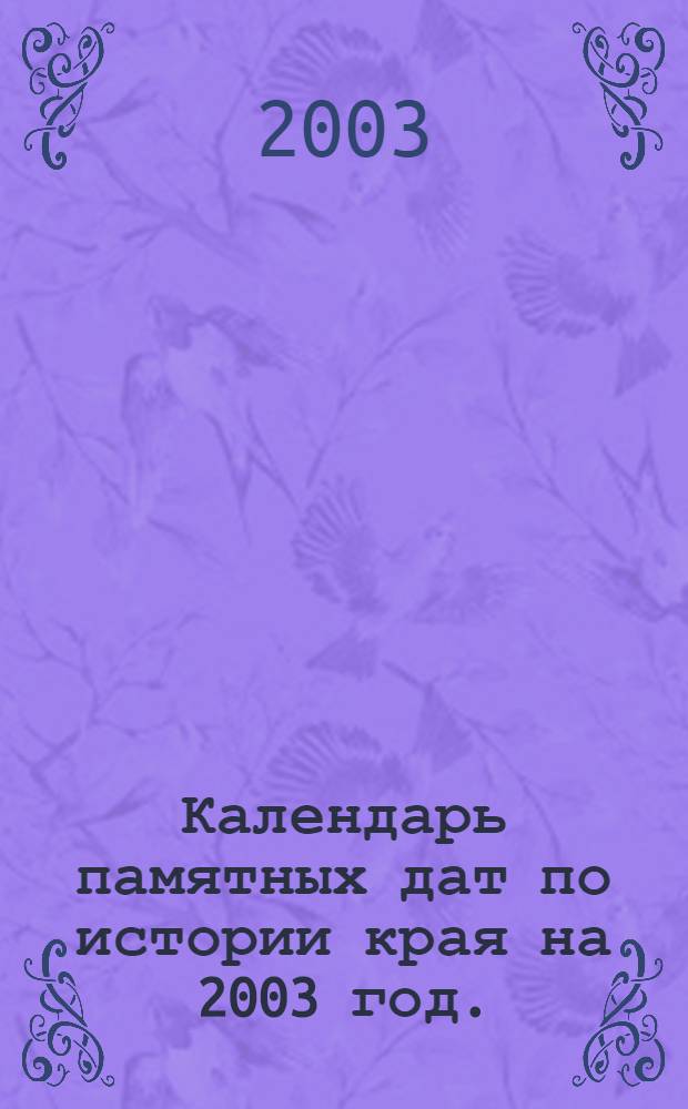 Календарь памятных дат по истории края на 2003 год.