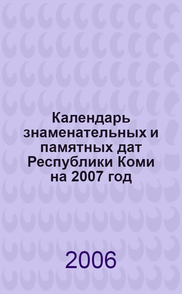 Календарь знаменательных и памятных дат Республики Коми на 2007 год