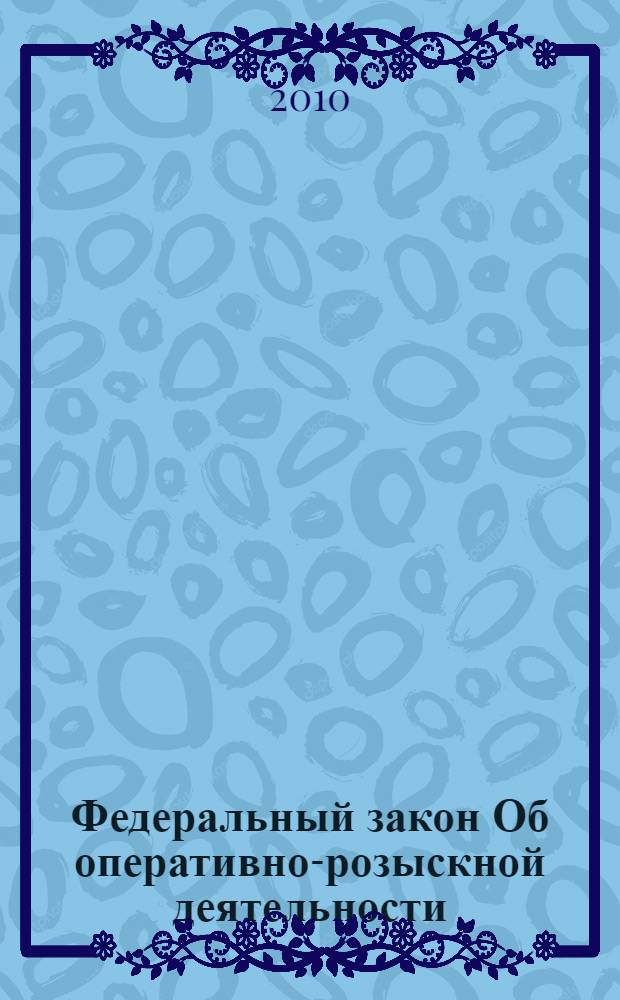 Федеральный закон Об оперативно-розыскной деятельности : принят Государственной Думой 5 июля 1995 года : (в ред. Федеральных законов от 18.07.1997 N° 101-Ф3 и др.)