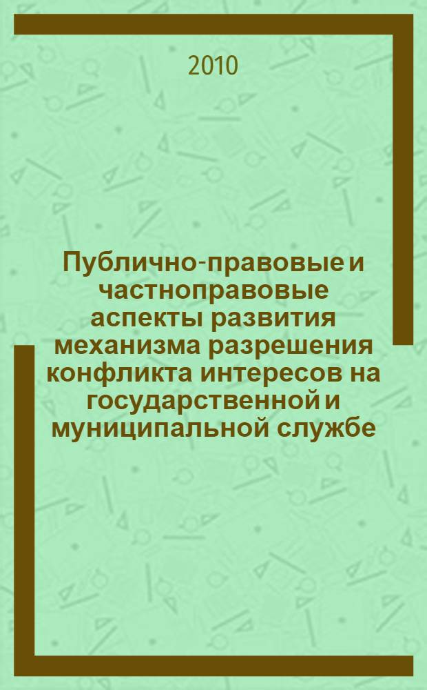 Публично-правовые и частноправовые аспекты развития механизма разрешения конфликта интересов на государственной и муниципальной службе : материалы "круглого стола", 23 июня 2009 года