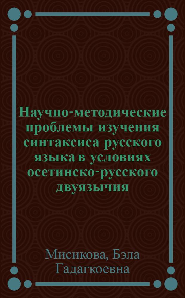 Научно-методические проблемы изучения синтаксиса русского языка в условиях осетинско-русского двуязычия