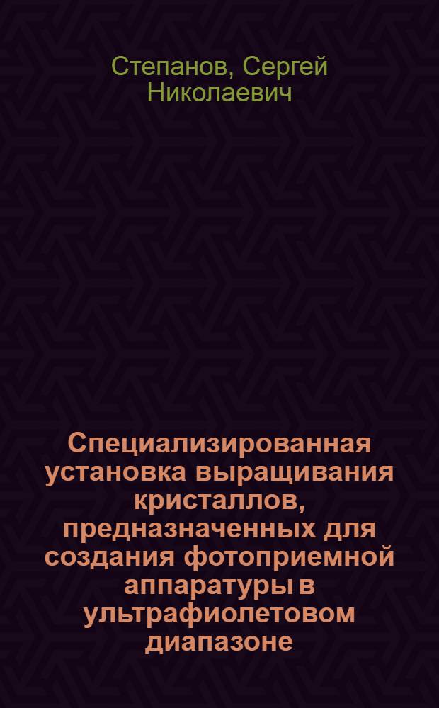 Специализированная установка выращивания кристаллов, предназначенных для создания фотоприемной аппаратуры в ультрафиолетовом диапазоне