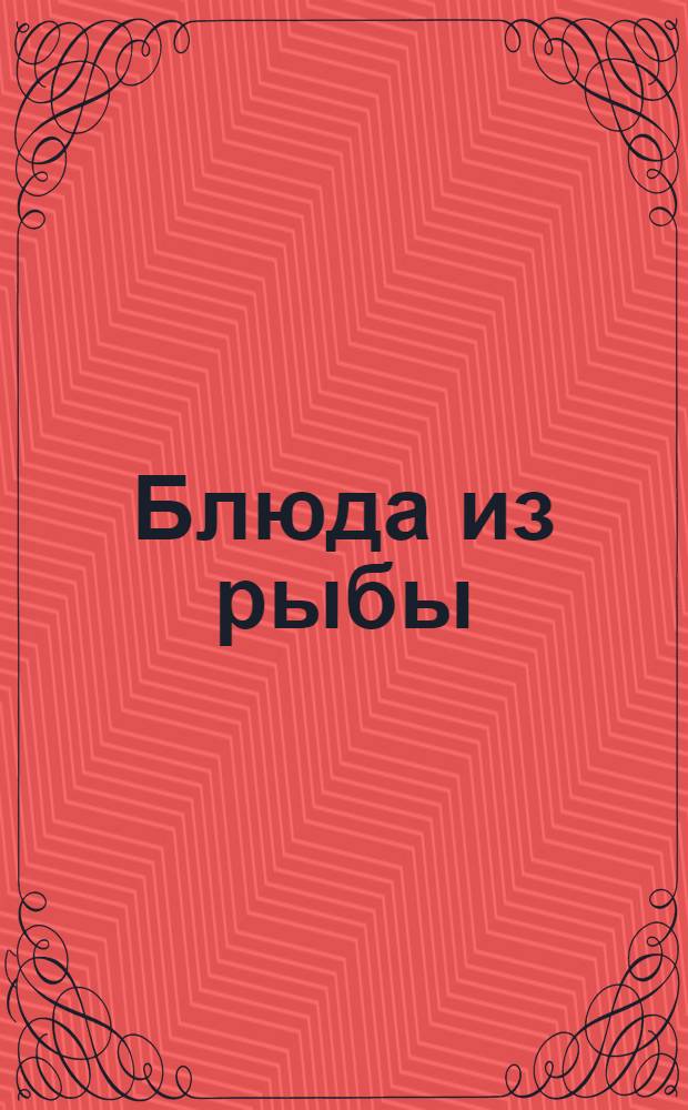 Блюда из рыбы : кулинарный веер