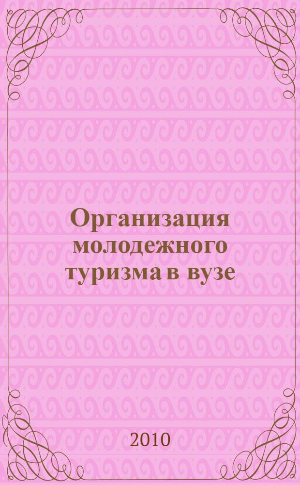 Организация молодежного туризма в вузе : учебно-методическое пособие для педагогических работников высших учебных заведений