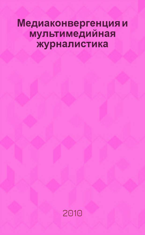 Медиаконвергенция и мультимедийная журналистика : материалы к обучающим семинарам