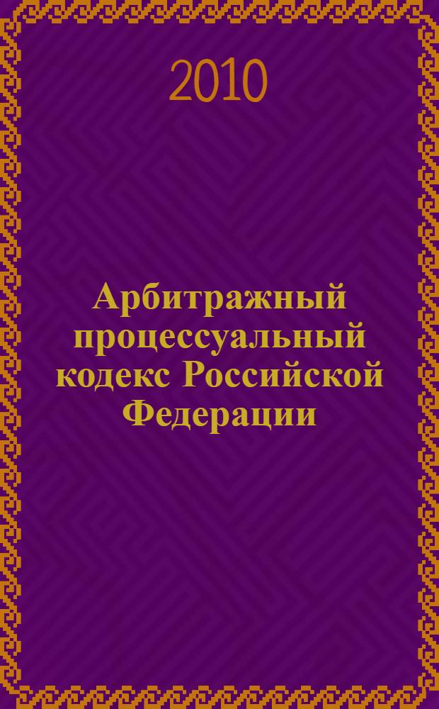 Арбитражный процессуальный кодекс Российской Федерации : по состоянию на 1 июня 2010 года : принят Государственной Думой 21 июня 2002 года : одобрен Советом Федерации 10 июля 2002 года : (в ред. Федеральных законов от 01.12.2007 N° 310-Ф3, от 08.05.2009 N° 93-Ф3)
