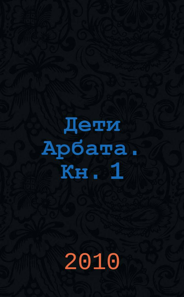 Дети Арбата. Кн. 1 : Дети Арбата