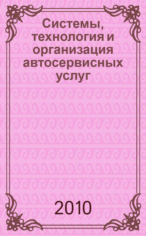 Системы, технология и организация автосервисных услуг : учебное пособие : для студентов специальности 190603