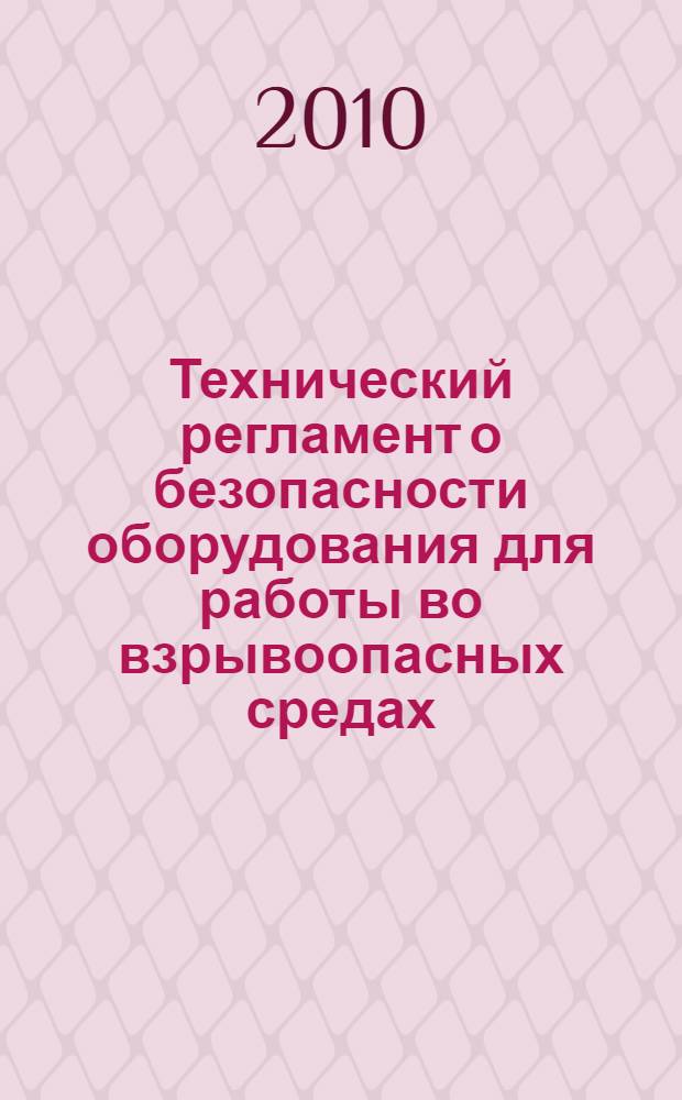 Технический регламент о безопасности оборудования для работы во взрывоопасных средах : утвержден постановлением Правительства Российской Федерации от 24 февраля 2010 г. N 86, г. Москва