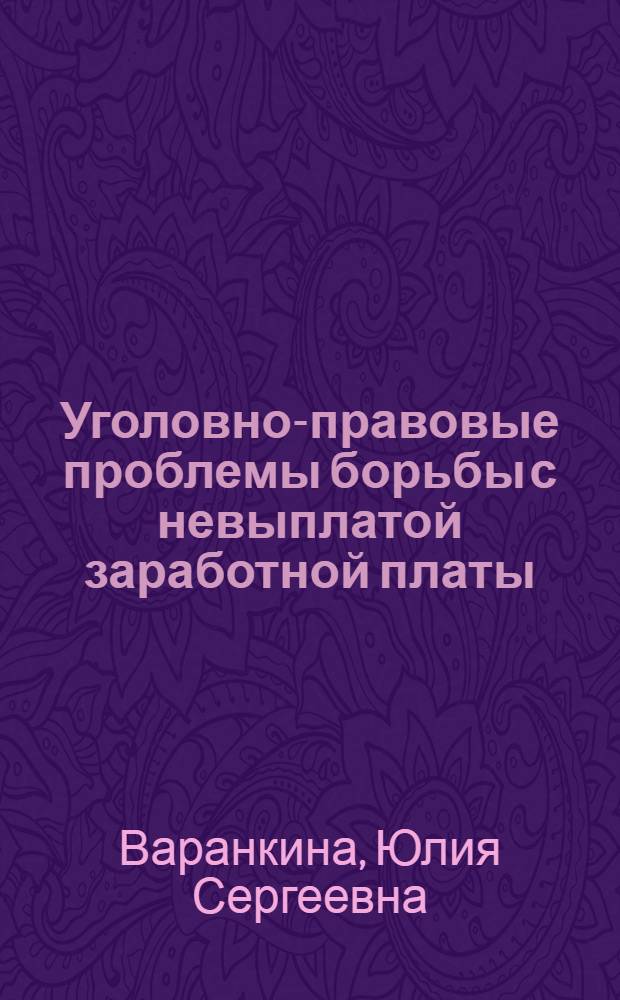 Уголовно-правовые проблемы борьбы с невыплатой заработной платы : монография