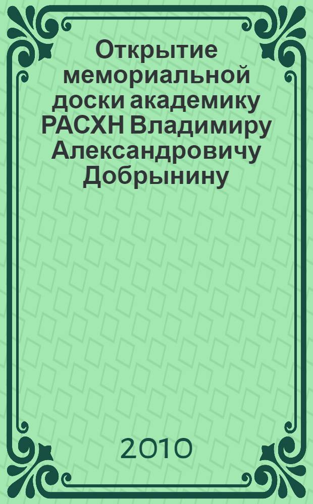 Открытие мемориальной доски академику РАСХН Владимиру Александровичу Добрынину; Открытие мемориальной доски академику РАСХН Геннадию Ивановичу Будылкину 17 ноября 2009 года / Рос. гос. аграрный ун-т - МСХА им. К. А. Тимирязева; под общ. ред. В. М. Баутина