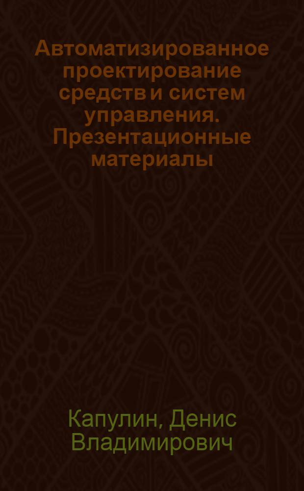 Автоматизированное проектирование средств и систем управления. Презентационные материалы : наглядное пособие