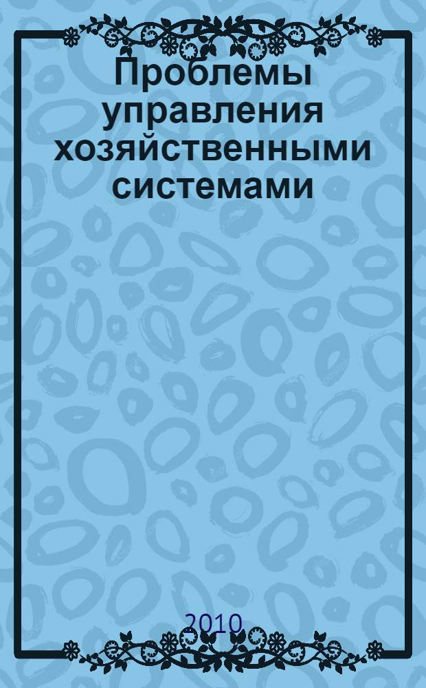 Проблемы управления хозяйственными системами : юбилейный сборник научных трудов