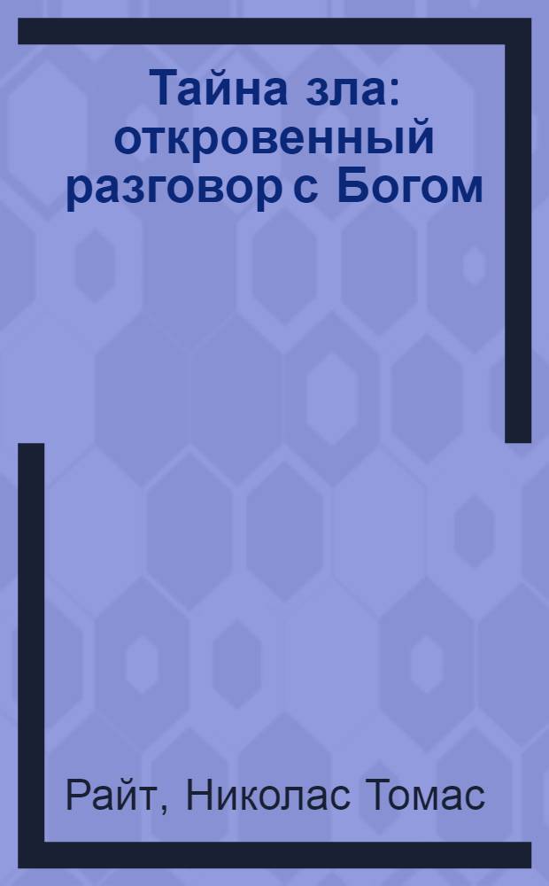 Тайна зла : откровенный разговор с Богом