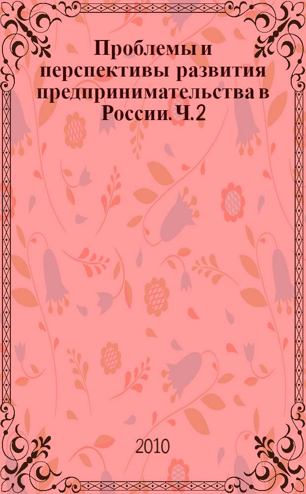 Проблемы и перспективы развития предпринимательства в России. Ч. 2