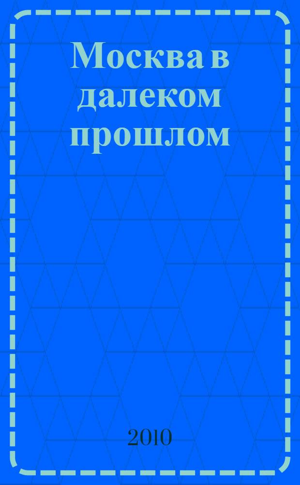 Москва в далеком прошлом : очерки городской жизни, быта и нравов Москвы XVI-XVII веков