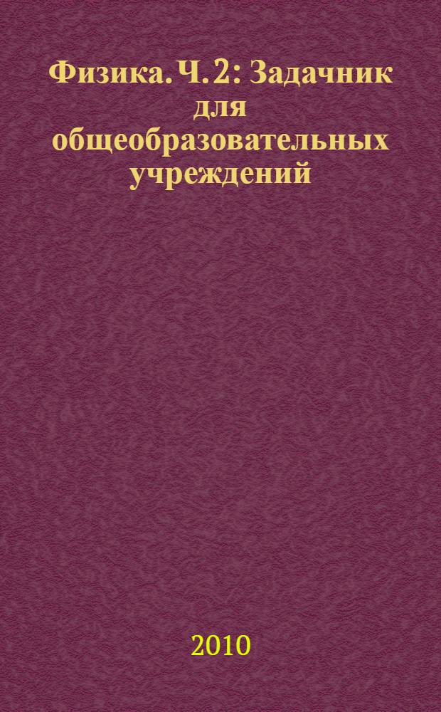 Физика. Ч. 2 : Задачник для общеобразовательных учреждений (базовый уровень)