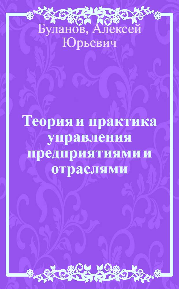 Теория и практика управления предприятиями и отраслями : монография
