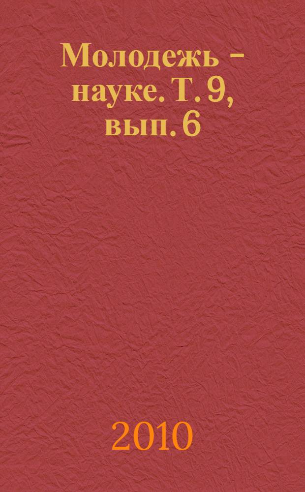 Молодежь - науке. Т. 9, вып. 6