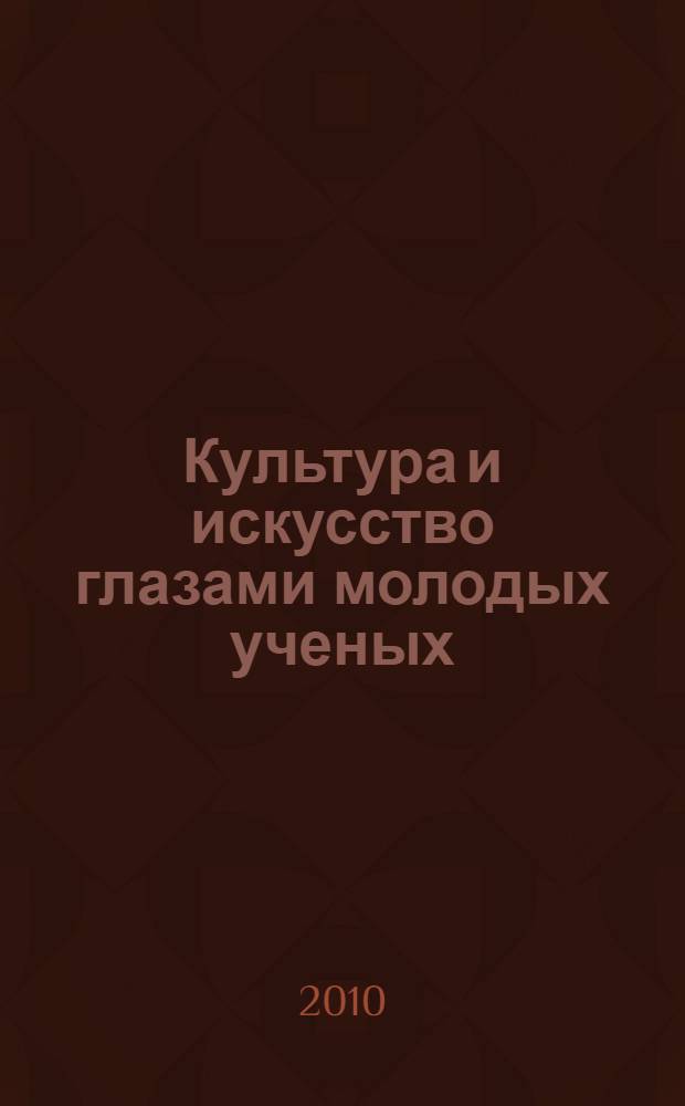 Культура и искусство глазами молодых ученых : сборник научных статей