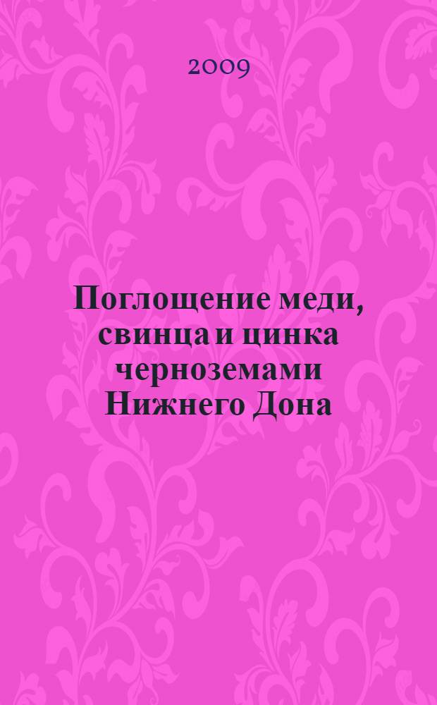 Поглощение меди, свинца и цинка черноземами Нижнего Дона : автореферат диссертации на соискание ученой степени к. б. н. : специальность 03.00.27 <Почвоведение> : специальность 03.00.16 <Экология>