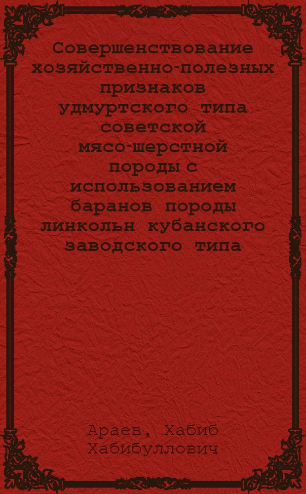 Совершенствование хозяйственно-полезных признаков удмуртского типа советской мясо-шерстной породы с использованием баранов породы линкольн кубанского заводского типа : автореферат диссертации на соискание ученой степени к. с.-х. н. : специальность 06.02.04 <Частная зоотехния, технология производства продуктов животноводства>