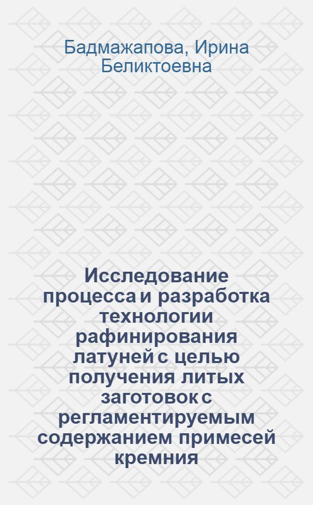 Исследование процесса и разработка технологии рафинирования латуней с целью получения литых заготовок с регламентируемым содержанием примесей кремния, алюминия и свинца : автореферат диссертации на соискание ученой степени к. т. н. : специальность 05.16.04 <Литейное производство>