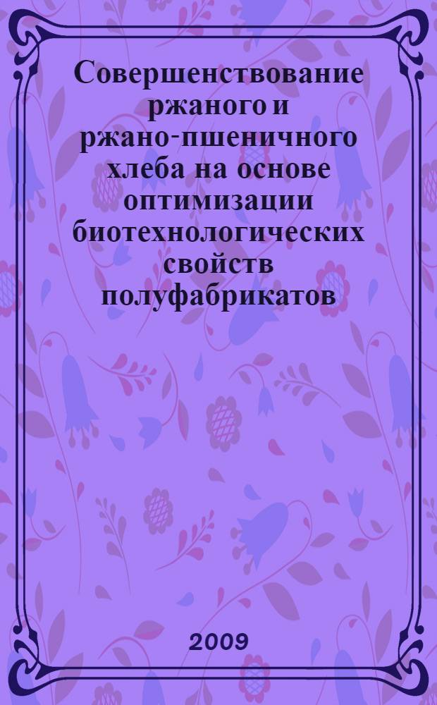 Совершенствование ржаного и ржано-пшеничного хлеба на основе оптимизации биотехнологических свойств полуфабрикатов : автореферат диссертации на соискание ученой степени к. т. н. : специальность 05.18.01 <Технология обработки, хранения и переработки злаковых, бобовых культур, крупяных продуктов, плодоовощной продукции и виноградарства>