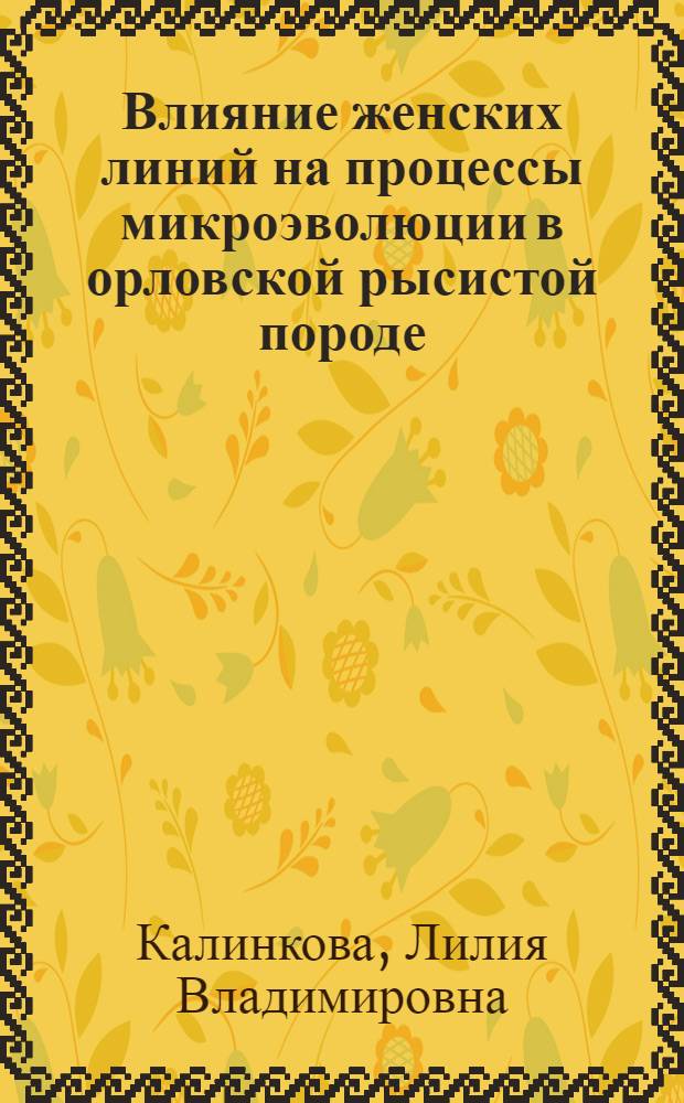 Влияние женских линий на процессы микроэволюции в орловской рысистой породе : автореферат диссертации на соискание ученой степени к. с.-х. н. : специальность 06.02.01 <Разведение, селекция, генетика и воспроизводство сельскохозяйственных животных>