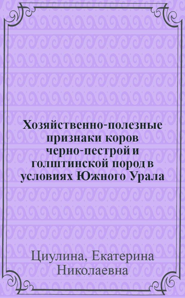 Хозяйственно-полезные признаки коров черно-пестрой и голштинской пород в условиях Южного Урала : автореферат диссертации на соискание ученой степени к. с.-х. н. : специальность 06.02.04 <Частная зоотехния, технология производства продуктов животноводства>