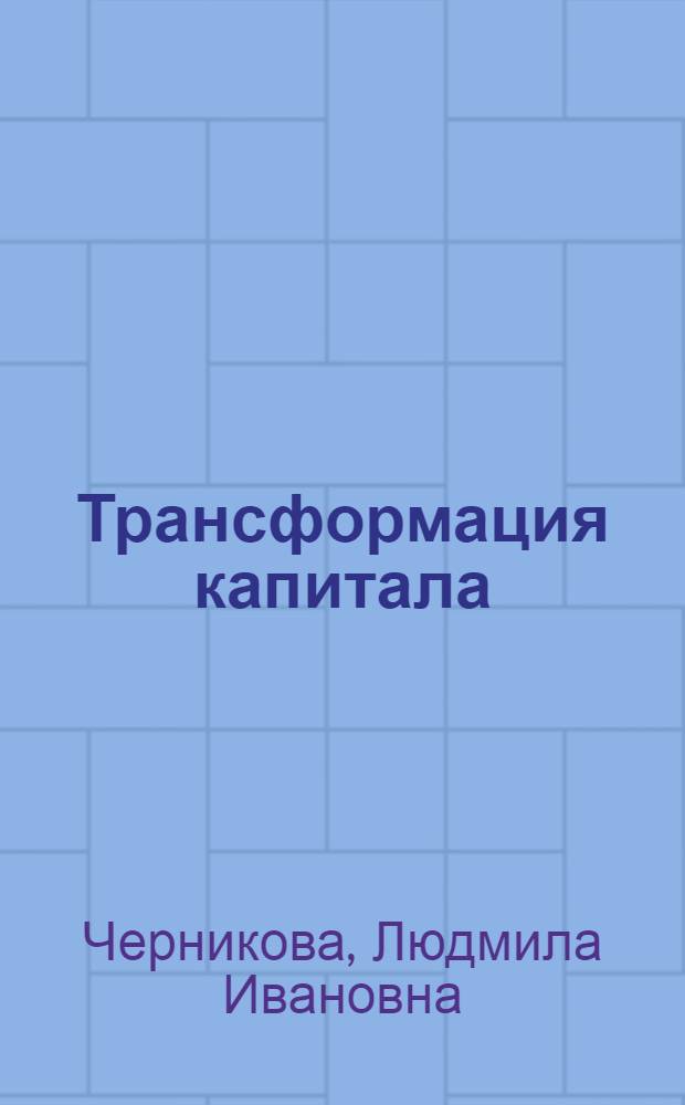 Трансформация капитала: классическая теория и современность : монография
