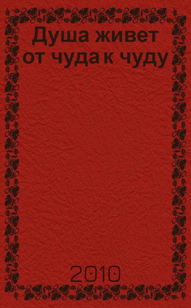 Душа живет от чуда к чуду : стихи