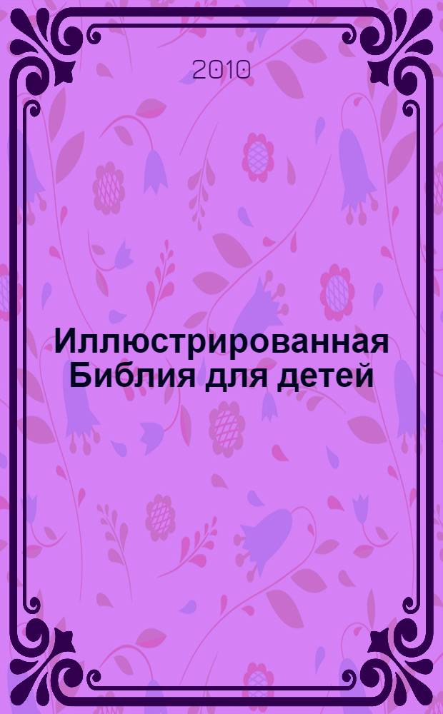Иллюстрированная Библия для детей : Ветхий и Новый Заветы