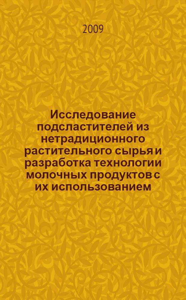 Исследование подсластителей из нетрадиционного растительного сырья и разработка технологии молочных продуктов с их использованием : автореферат диссертации на соискание ученой степени к. т. н. : специальность 05.18.04 <Технология мясных, молочных и рыбных продуктов и холодильных производств>