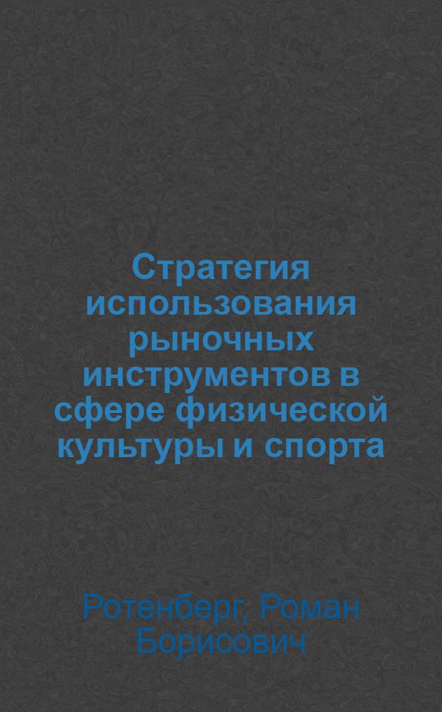 Стратегия использования рыночных инструментов в сфере физической культуры и спорта : автореферат диссертации на соискание ученой степени к. э. н. : специальность 08.00.05 <Экономика и управление народным хозяйством по отраслям и сферам деятельности>