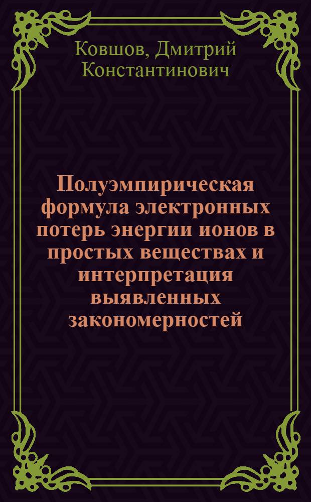 Полуэмпирическая формула электронных потерь энергии ионов в простых веществах и интерпретация выявленных закономерностей : автореферат диссертации на соискание ученой степени к. ф.-м. н. : специальность 01.04.01 <Приборы и методы эксперим. физики>