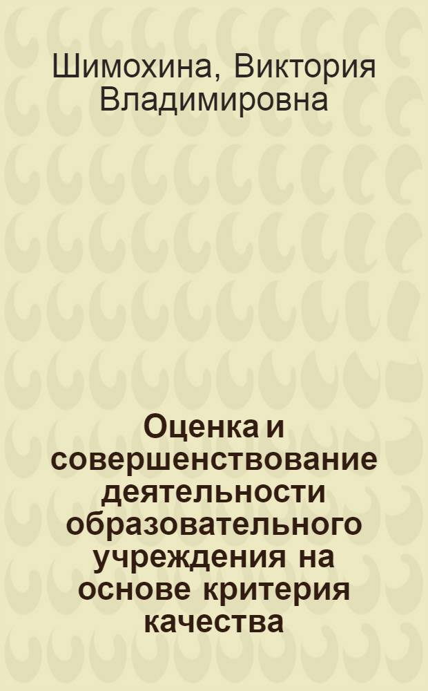 Оценка и совершенствование деятельности образовательного учреждения на основе критерия качества : автореферат диссертации на соискание ученой степени к. э. н. : специальность 08.00.05 <Экономика и упр. нар. хоз-вом по отраслям и сферам деятельности>