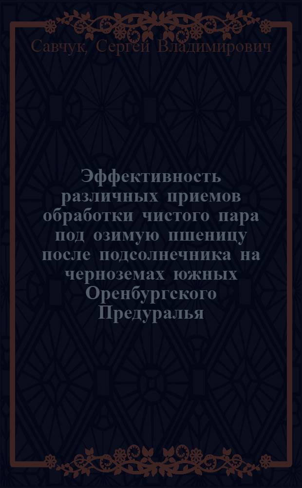 Эффективность различных приемов обработки чистого пара под озимую пшеницу после подсолнечника на черноземах южных Оренбургского Предуралья : автореферат диссертации на соискание ученой степени к. с.-х. н. : специальность 06.01.01 <Общее земледелие>