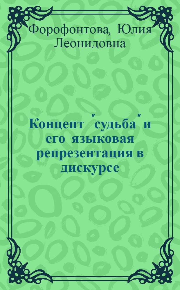 Концепт "судьба" и его языковая репрезентация в дискурсе : (на материале русского языка) : автореферат диссертации на соискание ученой степени к. филол. н. : специальность 10.02.01 <Русский язык>